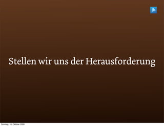 Stellen wir uns der Herausforderung




Sonntag, 18. Oktober 2009
 