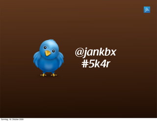 @jankbx
                             #5k4r



Sonntag, 18. Oktober 2009
 