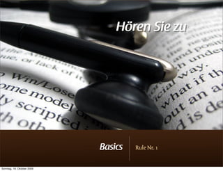 Hören Sie zu




                            Basics   Rule Nr. 1


Sonntag, 18. Oktober 2009
 