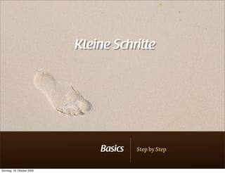 Kleine Schritte




                                Basics   Step by Step


Sonntag, 18. Oktober 2009
 