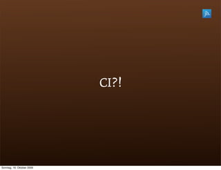 CI?!




Sonntag, 18. Oktober 2009
 