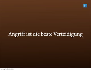 Angriff ist die beste Verteidigung




Sonntag, 18. Oktober 2009
 