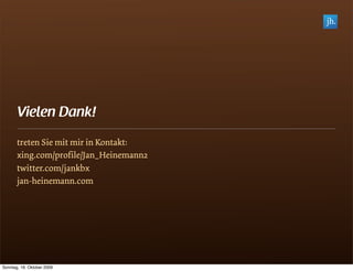 Vielen Dank!
       treten Sie mit mir in Kontakt:
       xing.com/profile/Jan_Heinemann2
       twitter.com/jankbx
       jan-heinemann.com




Sonntag, 18. Oktober 2009
 