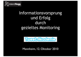 Informationsvorsprung
      und Erfolg
        durch
 gezieltes Monitoring



 Mannheim, 12. Oktober 2010
 