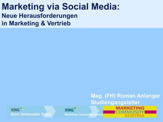 Marketing via Social Media:
Neue Herausforderungen
in Marketing & Vertrieb




                          Mag. (FH) Roman Anlanger
                          Studiengangsleiter
 