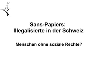 Sans-Papiers:  Illegalisierte in der Schweiz Menschen ohne soziale Rechte? 
