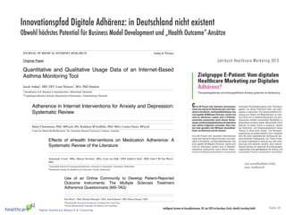Seite 20Intelligente Systeme im Gesundheitswesen, 20. Juni 2013 im Kunsthaus Zürich, eHealth Consulting GmbH
Innovationspfad Digitale Adhärenz: in Deutschland nicht existent
Obwohl höchstes Potential für Business Model Development und „Health Outcome“-Ansätze
19
JahrbuchHealthcareMarketing2013
Zielgruppe E-Patient: Vom digitalen
Healthcare Marketing zur Digitalen
Adhärenz?
Therapiebegleitende und wirkungseffektive Ansätze gewinnen an Bedeutung
erstmalige Haushaltsbefragung unter Chronikern
geplant, um dieses Phänomen tiefer und reprä-
sentativ zu beleuchten. Die wissenschaftliche For-
schung zum Patient und Medizinthemen im Inter-
net erfreut sich in angloamerikanischen und skan-
dinavischen Ländern wachsender Beliebtheit; in
Deutschland erscheint bisher offensichtlich keine
Relevanz für dieses Thema zu existieren, obwohl
das Erkenntnis- und Umsetzungspotential dieses
Themas im Sinne einer Kosten- und Versorgun-
goptimierung als außerordentlich hoch eingestuft
wird. Bei einer systematischen Sichtung der wis-
senschaftlichen Publikationen zum Thema E-Pati-
ent (siehe exemplarisch www.jmir.org oder www.
jopm.org) wird weiterhin deutlich, dass internet-
basierte Dienste auf bestimmte Chronikergruppen
zugeschnitten therapiebegleitend die Heilung und
angeordnete Therapie nachweislich unterstützen
und fördern können (Stichwort „digitale Therapie-
adhärenz“ als ein weiteres Forschungsfeld digi-
taler Gesundheitsinnovationen).
Media-Planung für E-Patienten
Für die Planung und Optimierung digitaler Patien-
tendienste der Gesundheitsindustrie reicht es im
Sinne einer optimierten Zielgruppenansprache in
einem ersten Schritt schon aus die Soziodemogra-
fie einer epidemiologisch bekannten Indikation mit
der Soziodemografie der Untergruppen von Inter-
netnutzern oder Webseitenbesuchern im Sinne
einer sauberen Media-Planung zu kreuzen, um
so Streuverluste zu minimieren. Weiterhin zeigen
empirisch-inhaltsanalytische Forenanalysen von
Patienten innerhalb einer bestimmten Indikation die
patientenseitige relevante Patientenagenda aus
einer unverfälschten Alltags- und Problemsicht von
Chronikergruppen. Diese Erkenntnisse sind wert-
voll insgesamt Produkte und Dienste an die Pati-
entenbedürfnisse anzupassen. Diese und ähnliche
kommunikationsstrategischen Ansätze sind aktuell
Circa 80 Prozent aller deutschen Internetnutzer
nutzen das Internet für Recherche aber auch Inter-
aktion zu Krankheits- und Gesundheitsthemen. Das
sind ungefähr 40 Millionen Personen, welche sich
nicht nur informieren, sondern auch in Patienten-
netzwerken austauschen sowie diverse Anwen-
dungen und Bewertungsfunktionen auf stationären
oder mobilen Endgeräten verwenden. Hinzu kom-
men grob geschätzt zehn Millionen Gesundheits-
Surfer aus Österreich und der Schweiz.
Circa 80 Prozent aller deutschen Internetnutzer
nutzen das Internet für Recherche aber auch Inter-
aktion zu Krankheits- und Gesundheitsthemen. Das
sind ungefähr 40 Millionen Personen, welche sich
nicht nur informieren, sondern auch in Patienten-
netzwerken austauschen sowie diverse Anwen-
dungen und Bewertungsfunktionen auf stationären
oder mobilen Endgeräten verwenden. Hinzu kom-
men grob geschätzt zehn Millionen Gesundheits-
Surfer aus Österreich und der Schweiz.
Dabei ist weniger das Alter, wie von Marketing-
verantwortlichen der Gesundheitsindustrie häufig
angenommen, sondern der formale Bildungsstand
ein leichter Trennfaktor der allgemeinen Nutzung
oder Nichtnutzung.
Dass diese Aktivitäten nicht folgenlos bleiben,
zeigten ersten Online-Befragungen unter den soge-
nannten E-Patienten der führenden Gesundheits-
portale und -Communities mit 3.500 Teilnehmern.
Wissen, Einstellungen und Verhalten gegenüber
Arzt und Apotheke wird nachweislich beeinflusst,
bis hin zum ärztlichen Verschreiben der „Wunsch-
therapie“ des E-Patienten aufgrund seiner Online-
Erfahrungen1.
Digitales Ökosystem Gesundheit
bisher kaum verstanden
Aktuell ist für 2013 mit unterschiedlichen Akteuren
der Gesundheitswirtschaft eine für Deutschland
19
Jahrbuch Healthcare Marketing 2 0 1 3
tendienstederGesundhe
Sinneeineroptimierten
einemerstenSchrittscho
fieeinerepidemiologisch
derSoziodemografieder
netnutzernoderWebse
einersauberenMedia-P
soStreuverlustezuminim
empirisch-inhaltsanalytis
Patienteninnerhalbeiner
patientenseitigerelevan
einerunverfälschtenAllta
Chronikergruppen.Diese
vollinsgesamtProdukte
entenbedürfnisseanzupa
kommunikationsstrategisc
oderNichtnutzung.
DassdieseAktivitätennichtfolgenlosbleiben,
zeigtenerstenOnline-Befragungenunterdensoge-
nanntenE-PatientenderführendenGesundheits-
portaleund-Communitiesmit3.500Teilnehmern.
Wissen,EinstellungenundVerhaltengegenüber
ArztundApothekewirdnachweislichbeeinflusst,
bishinzumärztlichenVerschreibender„Wunsch-
therapie“desE-PatientenaufgrundseinerOnline-
Erfahrungen1.
DigitalesÖkosystemGesundheit
bisherkaumverstanden
Aktuellistfür2013mitunterschiedlichenAkteuren
derGesundheitswirtschafteinefürDeutschland
Review
Adherence in Internet Interventions for Anxiety and Depression:
Systematic Review
Helen Christensen, PhD, MPsych, BA; Kathleen M Griffiths, PhD, BSci; Louise Farrer, BPsych
Centre for Mental Health Research, The Australian National University, Canberra, Australia
Corresponding Author:
Helen Christensen, PhD, MPsych, BA
Centre for Mental Health Research
Australian National University
Canberra ACT 0200
Australia
Phone: +61 2 6125 8409
Fax: +61 2 6125 0733
Email: Helen.Christensen@anu.edu.au
Abstract
Background: Open access websites which deliver cognitive and behavioral interventions for anxiety and depression are
characterised by poor adherence. We need to understand more about adherence in order to maximize the impact of Internet-based
interventions on the disease burden associated with common mental disorders.
Objective: The aims of this paper are to review briefly the adherence literature with respect to Internet interventions and to
investigate the rates of dropout and compliance in randomized controlled trials of anxiety and depression Web studies.
Methods: A systematic review of randomized controlled trials using Internet interventions for anxiety and depression was
conducted, and data was collected on dropout and adherence, predictors of adherence, and reasons for dropout.
Results: Relative to reported rates of dropout from open access sites, the present study found that the rates of attrition in
randomized controlled trials were lower, ranging from approximately 1 - 50%. Predictors of adherence included disease severity,
treatment length, and chronicity. Very few studies formally examined reasons for dropout, and most studies failed to use appropriate
Christensen et alJOURNAL OF MEDICAL INTERNET RESEARCH
Original Paper
Quantitative and Qualitative Usage Data of an Internet-Based
Asthma Monitoring Tool
Jacob Anhøj1
, MD, DIT; Lene Nielsen2
, MA, PhD Student
1
AstraZeneca A/S, Business Communication, Albertslund, Denmark
2
Copenhagen Business School, Department of Informatics, Frederiksberg, Denmark
Corresponding Author:
Jacob Anhøj, MD, DIT
AstraZeneca A/S
Business Communication
Roskildevej 22
DK-2620 Albertslund
Denmark
Phone: +45 43666275
Fax: +45 43666100
Email: jacob.anhoj@astrazeneca.com
Abstract
Background: In May 2000, AstraZeneca launched a Web service for asthma patients and health-care providers called LinkMedica,
which includes an asthma diary for monitoring and self-management. In the diary, the patient enters his or her peak flow, number
of doses of rescue medication, and if there have been any asthma symptoms during the previous 24 hours. The patient receives
an immediate response from LinkMedica, telling him or her if the asthma is under control and what to do if not, eg, increase the
dose of inhaled steroid. Health-care providers have access to the patient diary.
Objectives: The primary objective of the study was to describe patients' and health-care providers' use of LinkMedica. Secondary
objectives were to evaluate their perception of the system and how the users' interaction with the system is influenced by their
everyday lives.
Methods: Site statistics regarding number of registered users and diary usage were analyzed. An online survey among users
(85 respondents), a mailed questionnaire to health-care providers (131 respondents; response rate 26.8%), as well as in-depth
interviews with 10 patients and 5 general practitioners, elicited further quantitative and qualitative data on users' perceptions.
Results: In February 2003, a total of 7653 users had registered. During 2002, the growth in registered users averaged 50 per
month. In the same period, the number of unique diary users per month decreased from 307 to 138. Patients usually stopped using
the diary after a short time; the doctors were reluctant to introduce the diary to patients because of time constraints. Several user
subtypes were identified among patients and their relatives.
Conclusion: The self-selected survey responses and in-depth interviews indicated that LinkMedica is generally considered a
trustworthy and reliable site by both patients and doctors. However, there was a contrast between users' positive perception of
Anhøj & NielsenJOURNAL OF MEDICAL INTERNET RESEARCH
Review
Effects of eHealth Interventions on Medication Adherence: A
Systematic Review of the Literature
Annemiek J Linn1
, MSc; Marcia Vervloet2
, MSc; Liset van Dijk2
, PhD; Edith G Smit1
, PhD; Julia CM Van Weert1
,
PhD
1
Amsterdam School of Communication Research, University of Amsterdam, Amsterdam, Netherlands
2
Netherlands Institute for Health Services Research, Utrecht, Netherlands
Corresponding Author:
Marcia Vervloet, MSc
Netherlands Institute for Health Services Research
P.O. Box 1568
Utrecht, 3500 BN
Netherlands
Phone: 31 30 2729713
Fax: 31 30 2729729
Email: M.Vervloet@nivel.nl
Abstract
Background: Since medication nonadherence is considered to be an important health risk, numerous interventions to improve
Linn et alJOURNAL OF MEDICAL INTERNET RESEARCH
Original Paper
Use of an Online Community to Develop Patient-Reported
Outcome Instruments: The Multiple Sclerosis Treatment
Adherence Questionnaire (MS-TAQ)
Paul Wicks1
, PhD; Michael Massagli1
, PhD; Amit Kulkarni2
, PhD; Homa Dastani2
, PhD
1
PatientsLikeMe, Research & Development, Cambridge, MA, United States
2
Novartis Pharmaceuticals Corporation, East Hanover, NJ, United States
Corresponding Author:
Paul Wicks, PhD
Wicks et alJOURNAL OF MEDICAL INTERNET RESEARCH
noch unveröffentlichter Artikel;
Autor: healthcare42
 