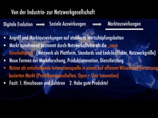Seite 7Intelligente Systeme im Gesundheitswesen, 20. Juni 2013 im Kunsthaus Zürich, eHealth Consulting GmbH
Digitale Evolution
§  Angriff und Marktauswirkungen auf etablierte Wertschöpfungsketten
§  Markt zunehmend bestimmt durch Netzwerkeffekte als die „neue
Einschaltquote“ (Netzwerk als Plattform, Standards und Lock-In-Effekte, Netzwerkgröße)
§  Neue Formen der Marktforschung, Produktinnovation, Dienstleistung
§  Nutzer als entscheidende Innovationsquelle in einem auf offenem Wissen und Vernetzung
basierten Markt (Praktikgemeinschaften, Open + User Innovation)
§  Fazit: 1. Hinschauen und Zuhören 2. Habe gute Produkte!
Soziale Auswirkungen Marktauswirkungen
Von der Industrie- zur Netzwerkgesellschaft
 