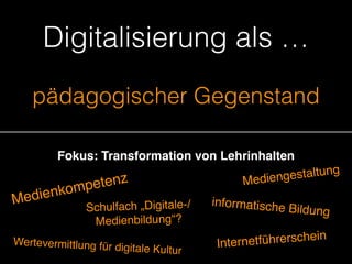 Digitalisierung als …
pädagogischer Gegenstand
Fokus: Transformation von Lehrinhalten
Medienkompetenz Mediengestaltung
inf...