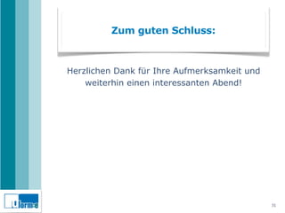 Zum guten Schluss:



Herzlichen Dank für Ihre Aufmerksamkeit und
    weiterhin einen interessanten Abend!




                                              31
 