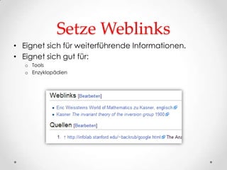 Setze Weblinks
• Eignet sich für weiterführende Informationen.
• Eignet sich gut für:
   o Tools
   o Enzyklopädien
 