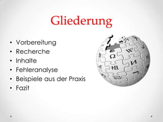 Gliederung
•   Vorbereitung
•   Recherche
•   Inhalte
•   Fehleranalyse
•   Beispiele aus der Praxis
•   Fazit
 
