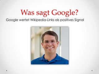 Was sagt Google?
Google wertet Wikipedia-Links als positives Signal
 