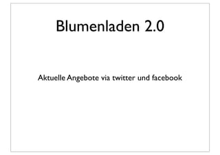 Blumenladen 2.0


Aktuelle Angebote via twitter und facebook
 