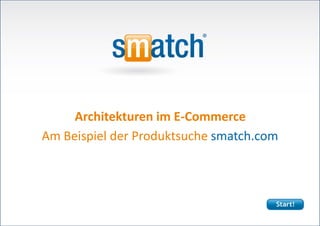 Architekturen im E-Commerce
           Am Beispiel der Produktsuche smatch.com




Architekturen im E-Commerce | Torsten B. Köster | 06. Januar 2011   Seite 0
                                                                       0
 