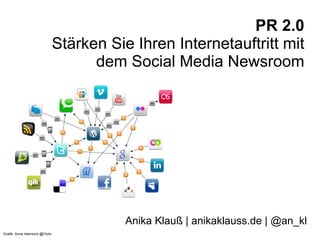 PR 2.0 Stärken Sie Ihren Internetauftritt mit dem Social Media Newsroom Anika Klauß | anikaklauss.de | @an_kl Grafik: Anne Helmond @Flickr 