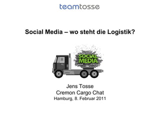 Social Media – wo steht die Logistik?




             Jens Tosse
          Cremon Cargo Chat
         Hamburg, 8. Februar 2011
 