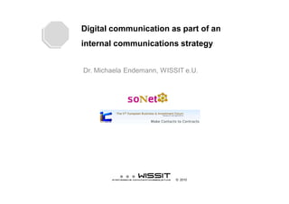 Digital communication as part of an
internal communications strategy


Dr. Michaela Endemann, WISSIT e.U.




                           © 2010
 