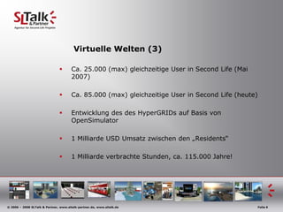 VirtuelleWelten (3)<br />Ca. 25.000 (max) gleichzeitige User in Second Life (Mai 2007)<br />Ca. 85.000 (max) gleichzeitige...