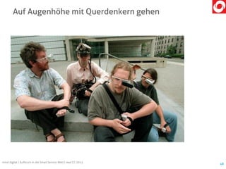 Auf Augenhöhe mit Querdenkern gehen
48
mind digital | Aufbruch in die Smart Service Welt | next CC 2015
 