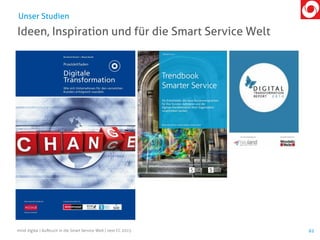mind digital | Aufbruch in die Smart Service Welt | next CC 2015 62
Ideen, Inspiration und für die Smart Service Welt
Unser Studien
 