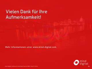 Mehr Informationen unter www.mind-digital.com
Vielen Dank für Ihre
Aufmerksamkeit!
mind digital | Aufbruch in die Smart Service Welt | next CC 2015 63
 