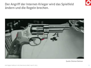 Der Angriff der Internet-Krieger wird das Spielfeld
ändern und die Regeln brechen.
7mind digital | Aufbruch in die Smart Service Welt | next CC 2015
Quelle: Dietmar Dahmen
 