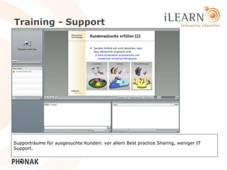 Training - Support




Supporträume für ausgesuchte Kunden: vor allem Best practice Sharing, weniger IT
Support.
                                                                                   19
 