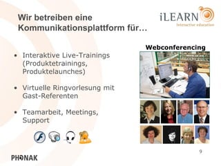 Wir betreiben eine
 Kommunikationsplattform für…

                                Webconferencing
• Interaktive Live-Trainings
  (Produktetrainings,
  Produktelaunches)

• Virtuelle Ringvorlesung mit
  Gast-Referenten

• Teamarbeit, Meetings,
  Support



                                             9
 