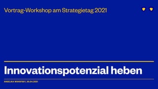 ANGELIKA WOHOFSKY, 30.04.2021
Innovationspotenzialheben
Vortrag-Workshop am Strategietag 2021
 