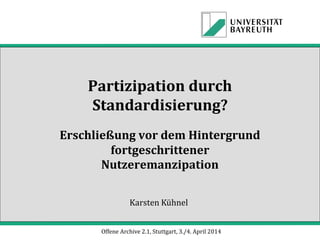 Partizipation durch
Standardisierung?
Erschließung vor dem Hintergrund
fortgeschrittener
Nutzeremanzipation
Karsten Kühnel
Offene Archive 2.1, Stuttgart, 3./4. April 2014
 