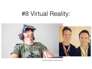 #8 Virtual Reality: 
© Sergey Galyonkin (CC BY-SA 2.0) 
 