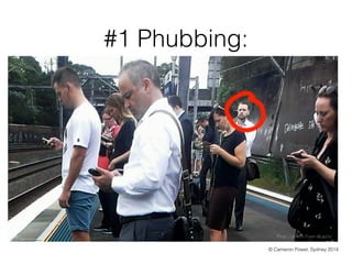 #1 Phubbing: 
© Cameron Power, Sydney 2014 
 