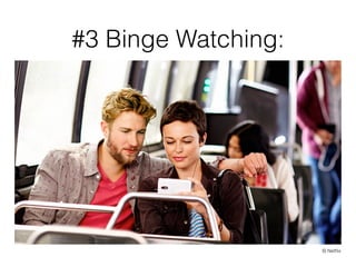 #3 Binge Watching: 
© Netflix 
 