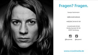 @suenni
!+
@suennix
Fragen? Fragen.
Svenja Teichmann
st@crowdmedia.de
+49(0)40 / 60 94 07 357
crowdmedia GmbH
Großer Burstah 50-52
20457 Hamburg
www.crowdmedia.de
 