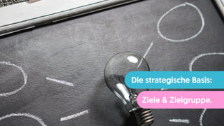 Die strategische Basis:
Ziele & Zielgruppe.
 