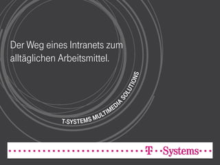 Der Weg eines Intranets zum
alltäglichen Arbeitsmittel.




              Eine Conlfuence – Erfolgsstory: Das TeamWeb der T-Systems MMS | 1   28.09.2011   1
 