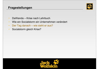 Fragestellungen


•   DaWanda – Krise nach Lehrbuch
•   Wie ein Socialstorm ein Unternehmen verändert
•   Der Tag danach – wie sieht er aus?
•   Socialstorm gleich Krise?




                                                    17
 