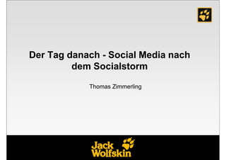 Der Tag danach - Social Media nach
         dem Socialstorm

            Thomas Zimmerling
 