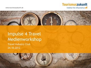 www.tourismuszukunft.de




  Impulse 4 Travel
  Medienworkshop
  Travel Industry Club
  24.10.2012
 