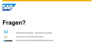 Fragen?
http://twitter.com/saplearn http://twitter.com/sapedu
https://www.xing.com/net/sapeducation
http://scn.sap.com/community/german/education-dach
 