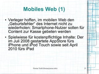 Mobiles Web (1) <ul><li>Verleger hoffen, im mobilen Web den „Geburtsfehler“ des Internet nicht zu wiederholen: Smartphone-...