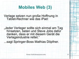Mobiles Web (3) <ul><li>Verlage setzen nun große Hoffnung in Tablet-Rechner wie das iPad: </li></ul><ul><li>„ Jeder Verleg...