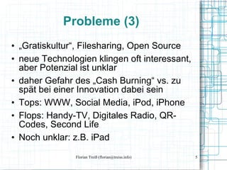 Probleme (3) <ul><li>„ Gratiskultur“, Filesharing, Open Source </li></ul><ul><li>neue Technologien klingen oft interessant...