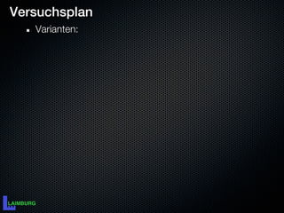 Versuchsplan
   Varianten:
 