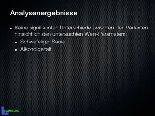 Analysenergebnisse
 Keine signifikanten Unterschiede zwischen den Varianten
 hinsichtlich den untersuchten Wein-Parametern:
    Schwefeliger Säure
    Alkoholgehalt
 