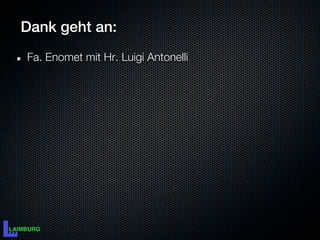 Dank geht an:
Fa. Enomet mit Hr. Luigi Antonelli
 