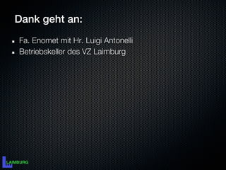 Dank geht an:
Fa. Enomet mit Hr. Luigi Antonelli
Betriebskeller des VZ Laimburg
 