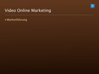Video Online Marketing

• Markenführung
 