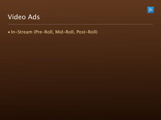 Video Ads

• In-Stream (Pre-Roll, Mid-Roll, Post-Roll)
 